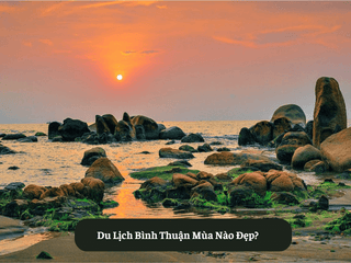 Du Lịch Bình Thuận Mùa Nào Đẹp?