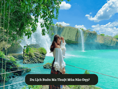 Du Lịch Buôn Ma Thuột Mùa Nào Đẹp?