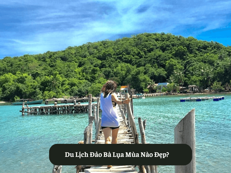 Du Lịch Đảo Bà Lụa Mùa Nào Đẹp?