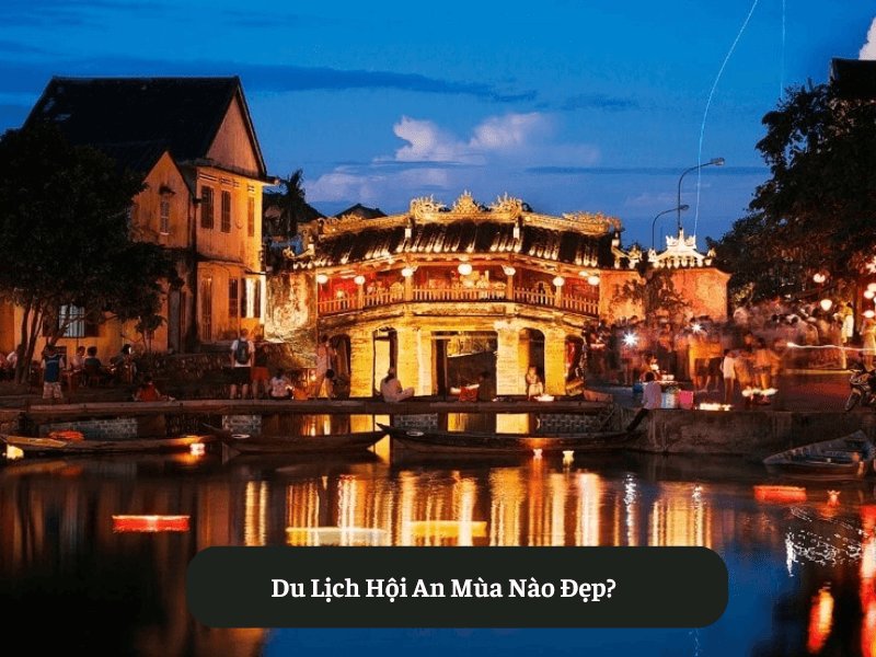 Du Lịch Hội An Mùa Nào Đẹp?