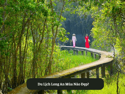 Du Lịch Long An Mùa Nào Đẹp?