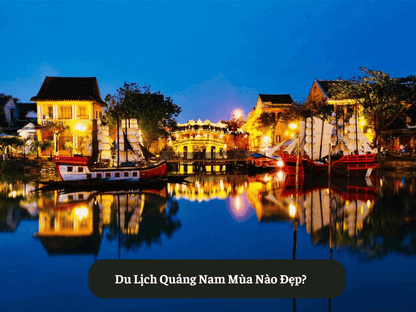 Du Lịch Quảng Nam Mùa Nào Đẹp?