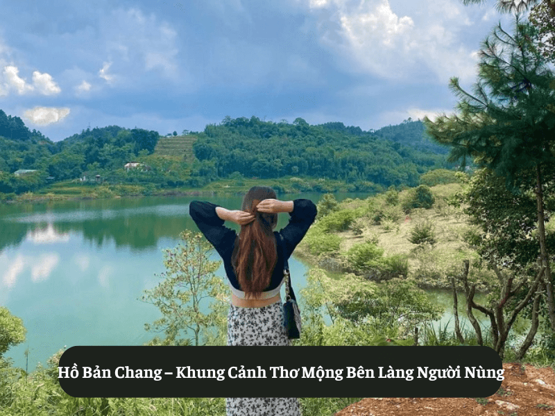 Hồ Bản Chang – Khung Cảnh Thơ Mộng Bên Làng Người Nùng