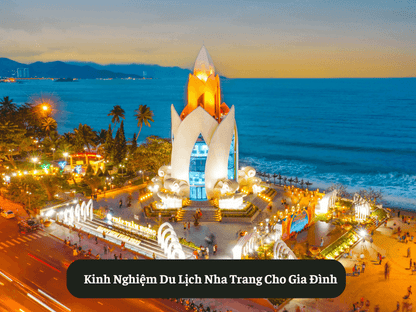 Kinh Nghiệm Du Lịch Nha Trang Cho Gia Đình