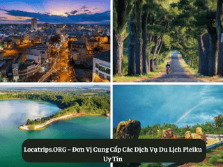Locatrips.ORG – Đơn Vị Cung Cấp Các Dịch Vụ Du Lịch Pleiku Uy Tín