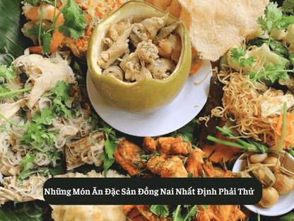 Những Món Ăn Đặc Sản Đồng Nai Nhất Định Phải Thử