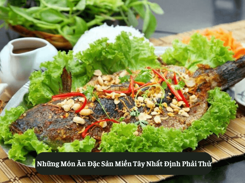 Những Món Ăn Đặc Sản Miền Tây Nhất Định Phải Thử