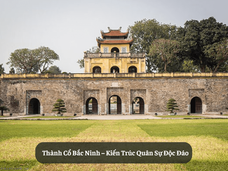 Thành Cổ Bắc Ninh – Kiến Trúc Quân Sự Độc Đáo
